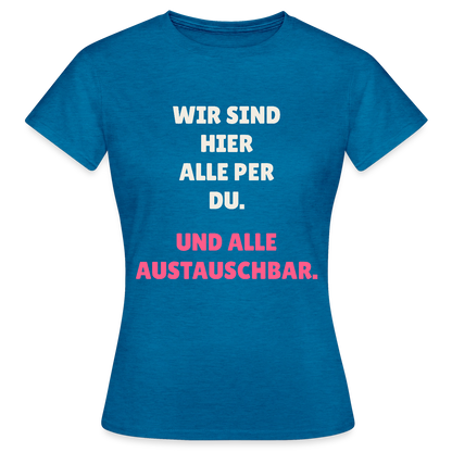 Wir sind hier alle per du. Und alle austauschbar. Motiv-T-Shirt für Frauen, Farbe Antikblaues Saphir meliert