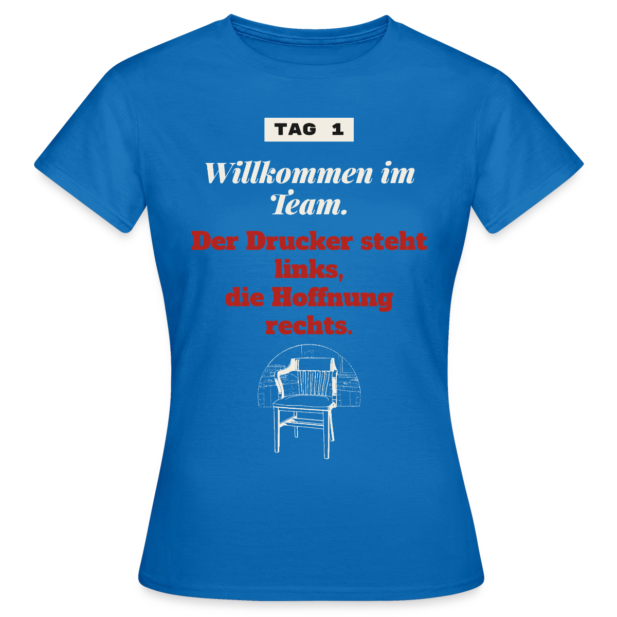Willkommen im Team. Der Drucker steht links, die Hoffnung rechts. Motiv-T-Shirt für Frauen, Farbe Royalblau