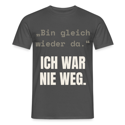 Ich war nie weg Motiv-T-Shirt für Männer, Farbe Anthrazit