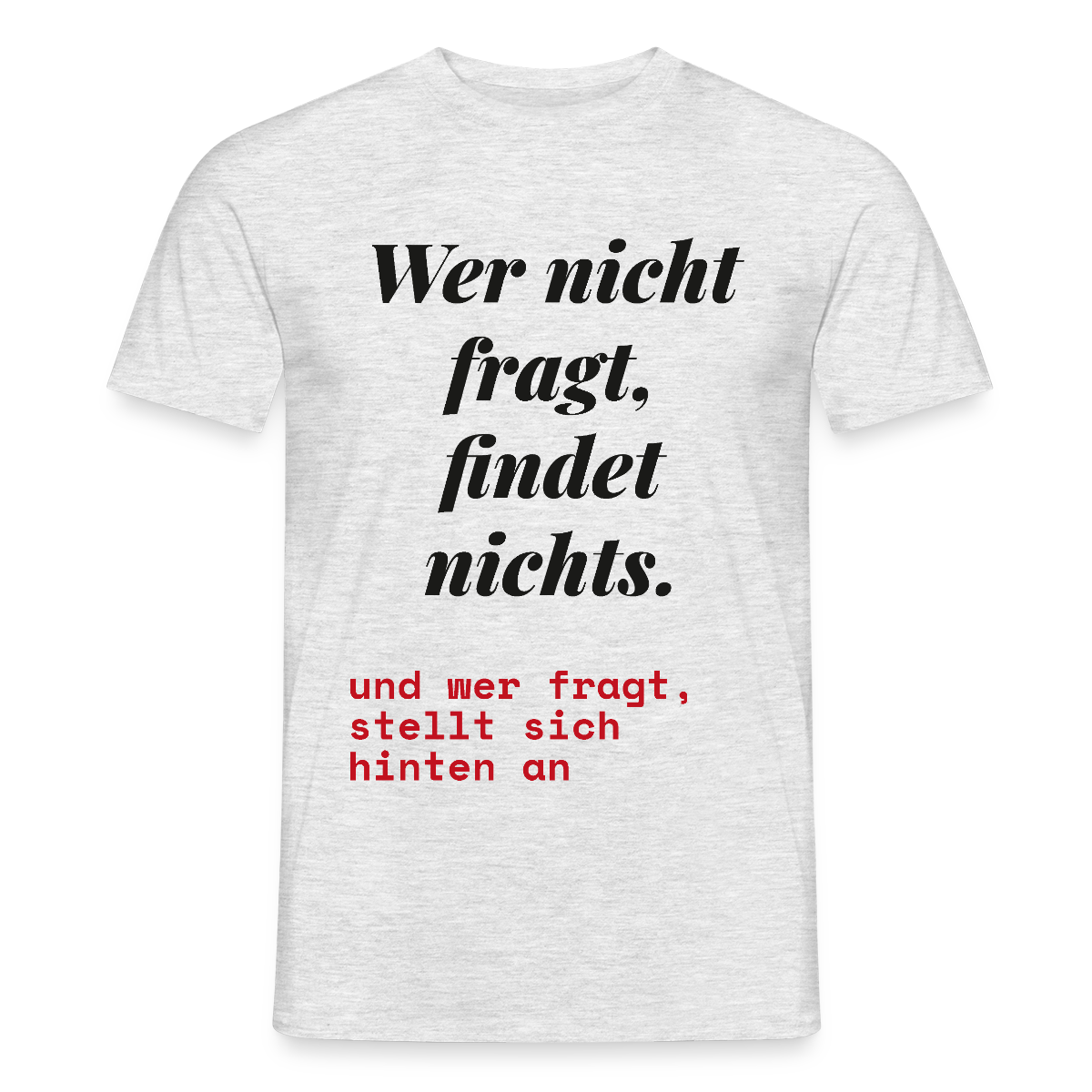 Wer nicht fragt, findet nichts. Und wer fragt, stellt sich hinten an. Motiv-T-Shirt für Männer, Farbe Grau meliert, Model