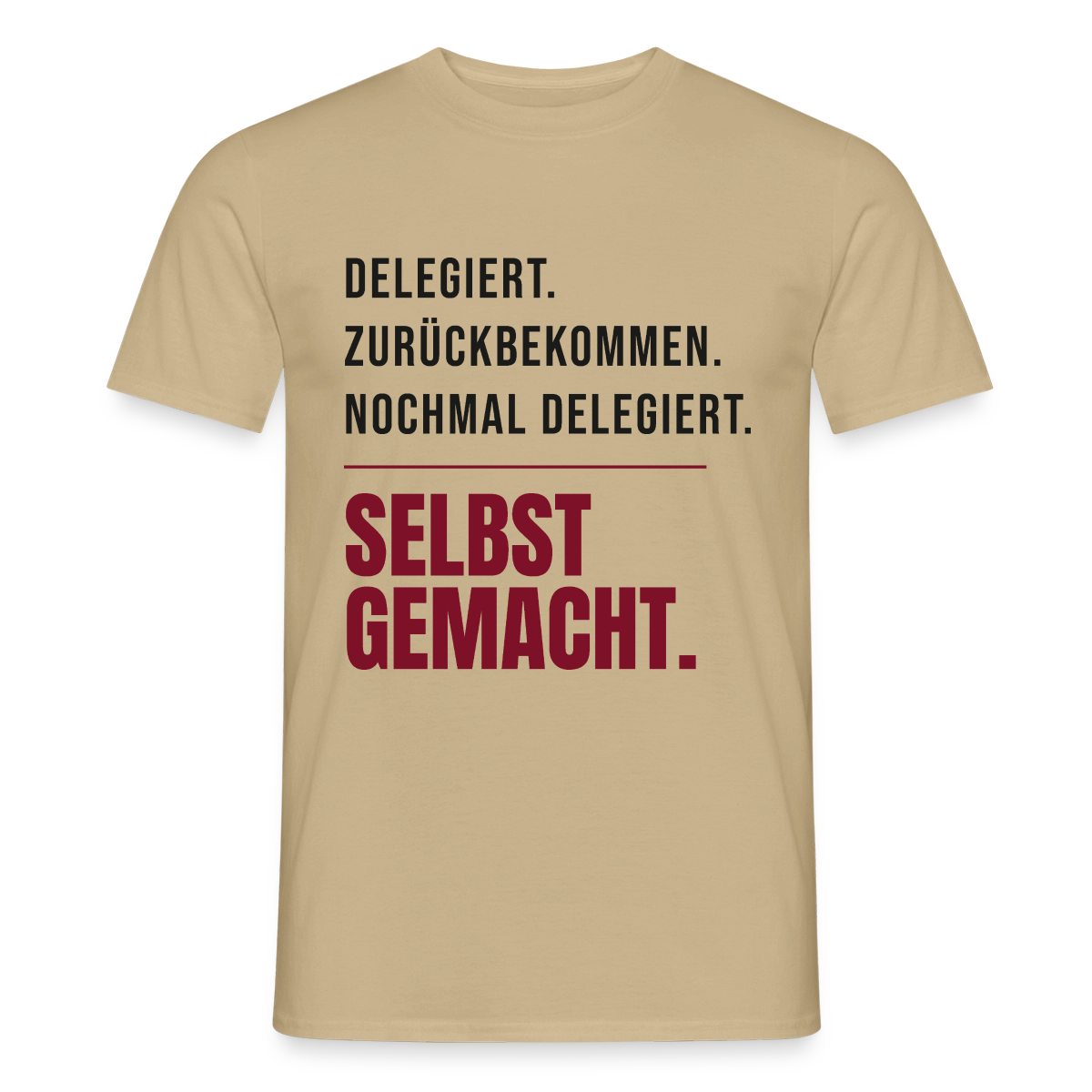 Delegiert. Zurückbekommen. Nochmal delegiert. Selbst gemacht. Motiv-T-Shirt für Männer, Farbe Sandbeige