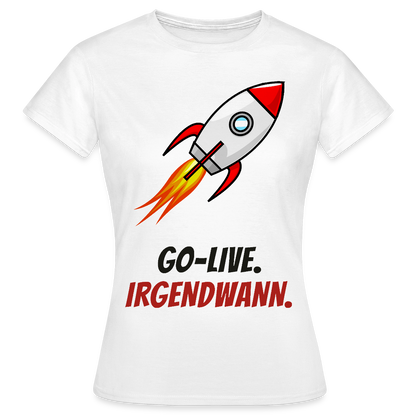 Go-Live. Irgendwann. Motiv-T-Shirt für Frauen, Farbe Weiß
