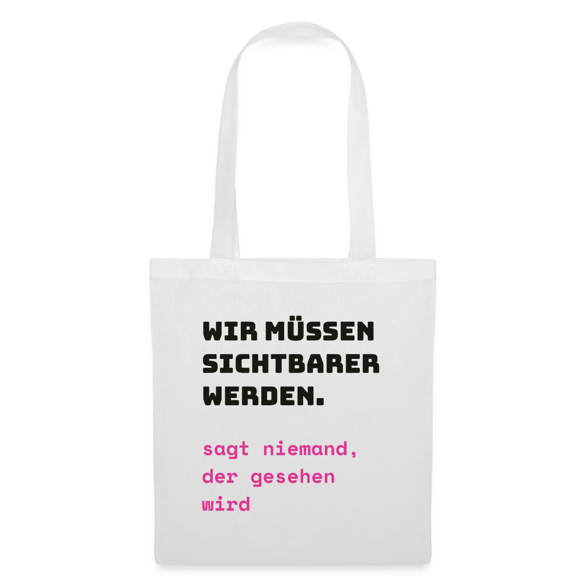 Wir müssen sichtbarer werden. Sagt niemand, der gesehen wird. Stoffbeutel, Farbe Weiß