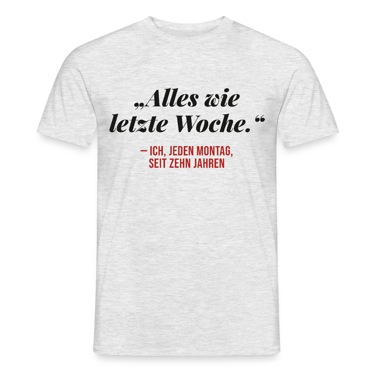 Alles wie letzte Woche. Ich, jeden Montag, seit zehn Jahren Motiv-T-Shirt für Männer, Farbe Grau meliert