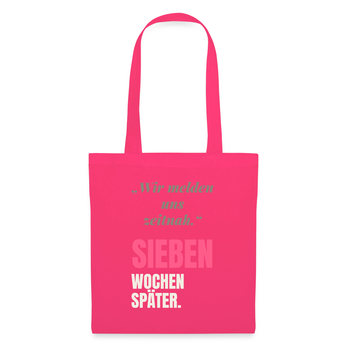 Wir melden uns zeitnah. Sieben Wochen später. Stoffbeutel, Farbe Azalea