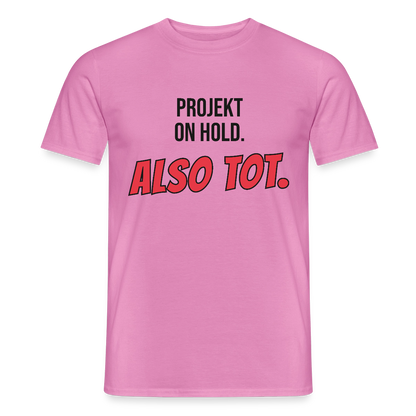 Projekt on hold. Also tot. Motiv-T-Shirt für Männer, Farbe Pink