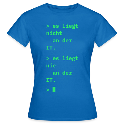 Es liegt nicht an der IT. Es liegt nie an der IT. Motiv-T-Shirt für Frauen, Farbe Royalblau