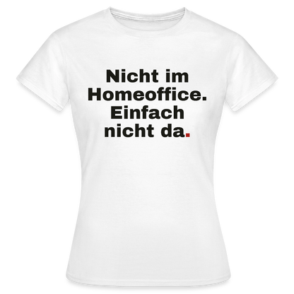 Einfach nicht da Motiv-T-Shirt für Frauen, Farbe Weiß