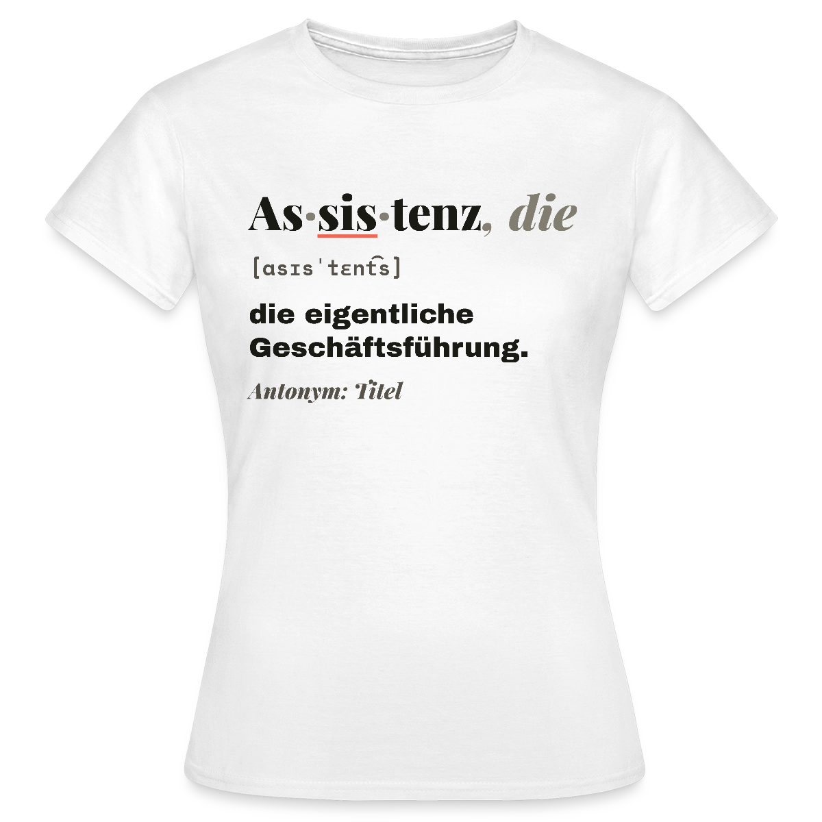 Assistenz, die: die eigentliche Geschäftsführung. Motiv-T-Shirt für Frauen, Farbe Weiß