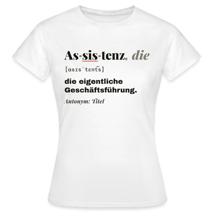 Assistenz, die: die eigentliche Geschäftsführung. Motiv-T-Shirt für Frauen, Farbe Weiß