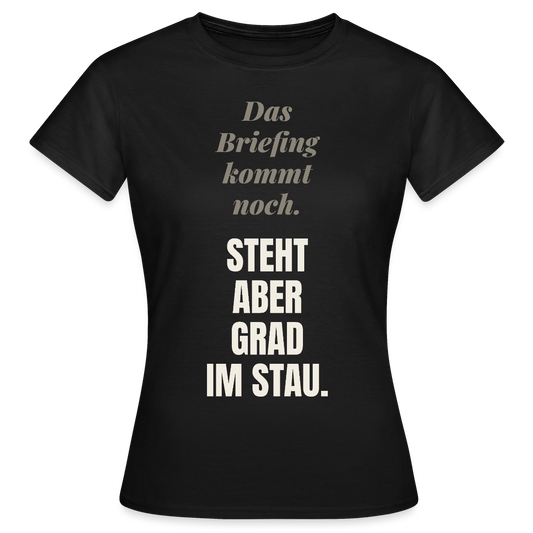 Das Briefing kommt noch. Steht aber grad im Stau. Motiv-T-Shirt für Frauen, Farbe Schwarz
