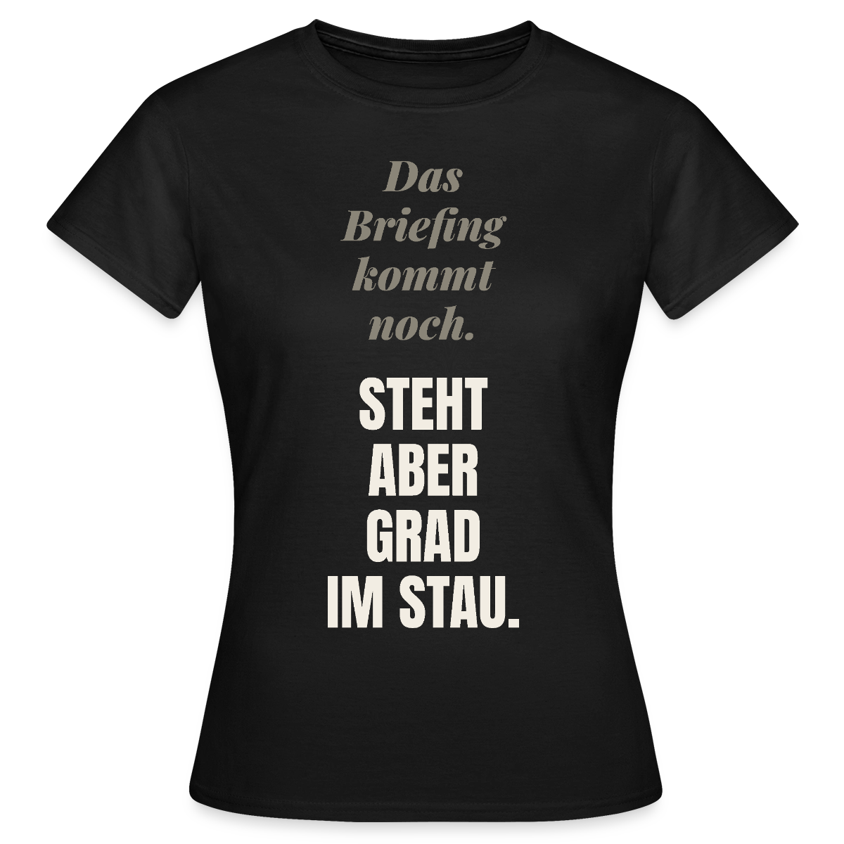 Das Briefing kommt noch. Steht aber grad im Stau. Motiv-T-Shirt für Frauen, Farbe Schwarz