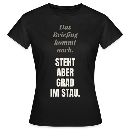 Das Briefing kommt noch. Steht aber grad im Stau. Motiv-T-Shirt für Frauen, Farbe Schwarz