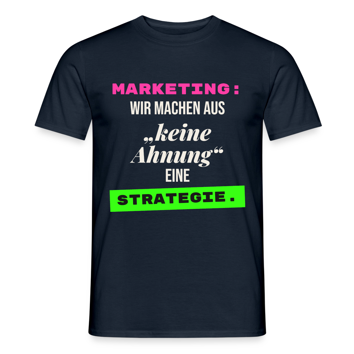 Marketing: Wir machen aus keine Ahnung eine Strategie. Motiv-T-Shirt für Männer, Farbe Navy