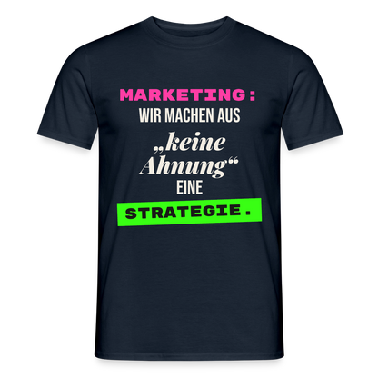 Marketing: Wir machen aus keine Ahnung eine Strategie. Motiv-T-Shirt für Männer, Farbe Navy