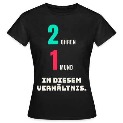 2 Ohren. 1 Mund. In diesem Verhältnis. Motiv-T-Shirt für Frauen, Farbe Schwarz