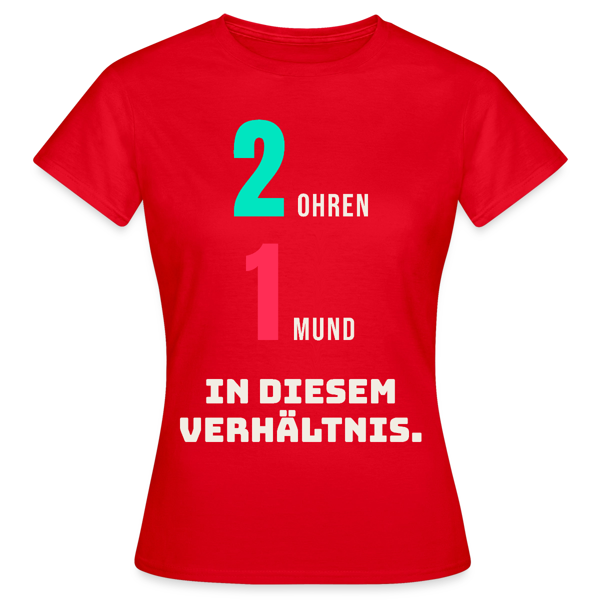 2 Ohren. 1 Mund. In diesem Verhältnis. Motiv-T-Shirt für Frauen, Farbe Rot