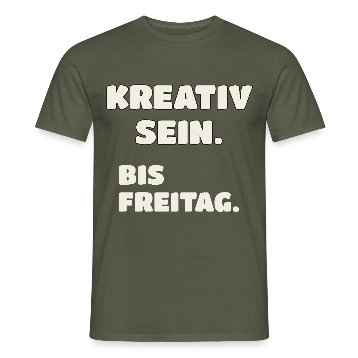 Kreativ sein. Bis Freitag. Motiv-T-Shirt für Männer, Farbe Militärgrün