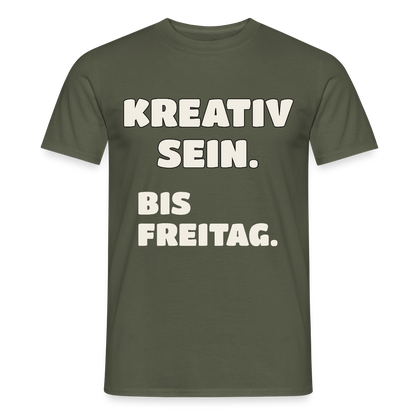 Kreativ sein. Bis Freitag. Motiv-T-Shirt für Männer, Farbe Militärgrün