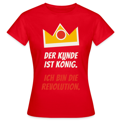 Der Kunde ist König. Ich bin die Revolution. Motiv-T-Shirt für Frauen, Farbe Rot