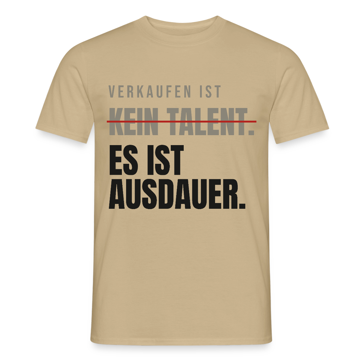 Verkaufen ist kein Talent. Es ist Ausdauer. Motiv-T-Shirt für Männer, Farbe Sandbeige