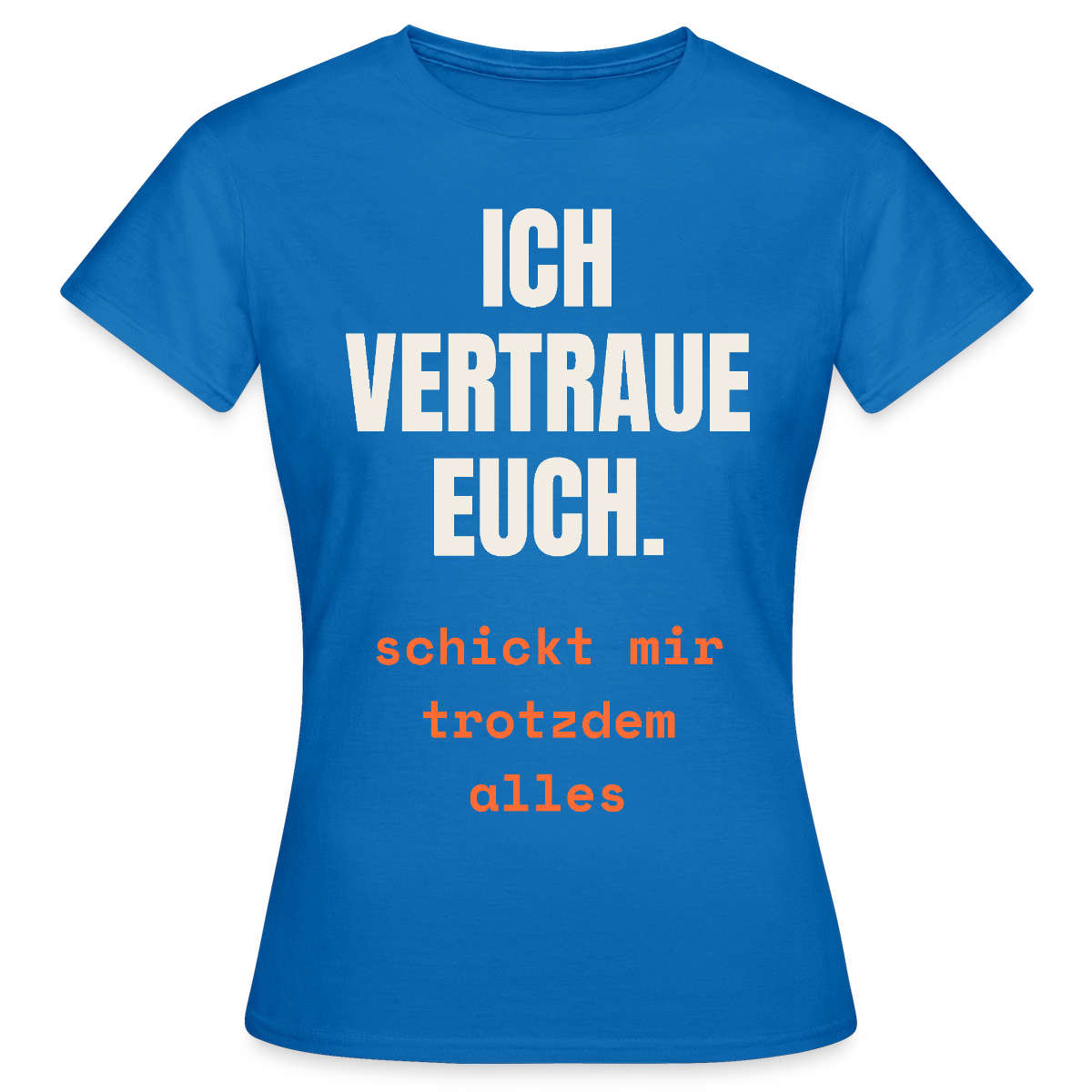 Ich vertraue euch. Schickt mir trotzdem alles. Motiv-T-Shirt für Frauen, Farbe Royalblau