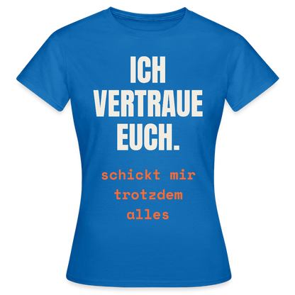 Ich vertraue euch. Schickt mir trotzdem alles. Motiv-T-Shirt für Frauen, Farbe Royalblau