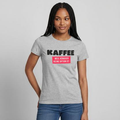 Kaffee, weil kündigen keine Option ist. Motiv-T-Shirt für Frauen, Farbe Grau meliert, Model