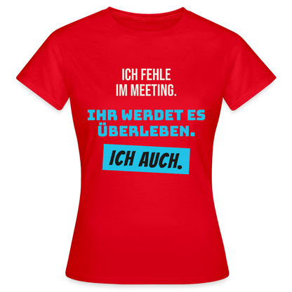 Ich fehle im Meeting. Ihr werdet es überleben. Ich auch. Motiv-T-Shirt für Frauen, Farbe Rot