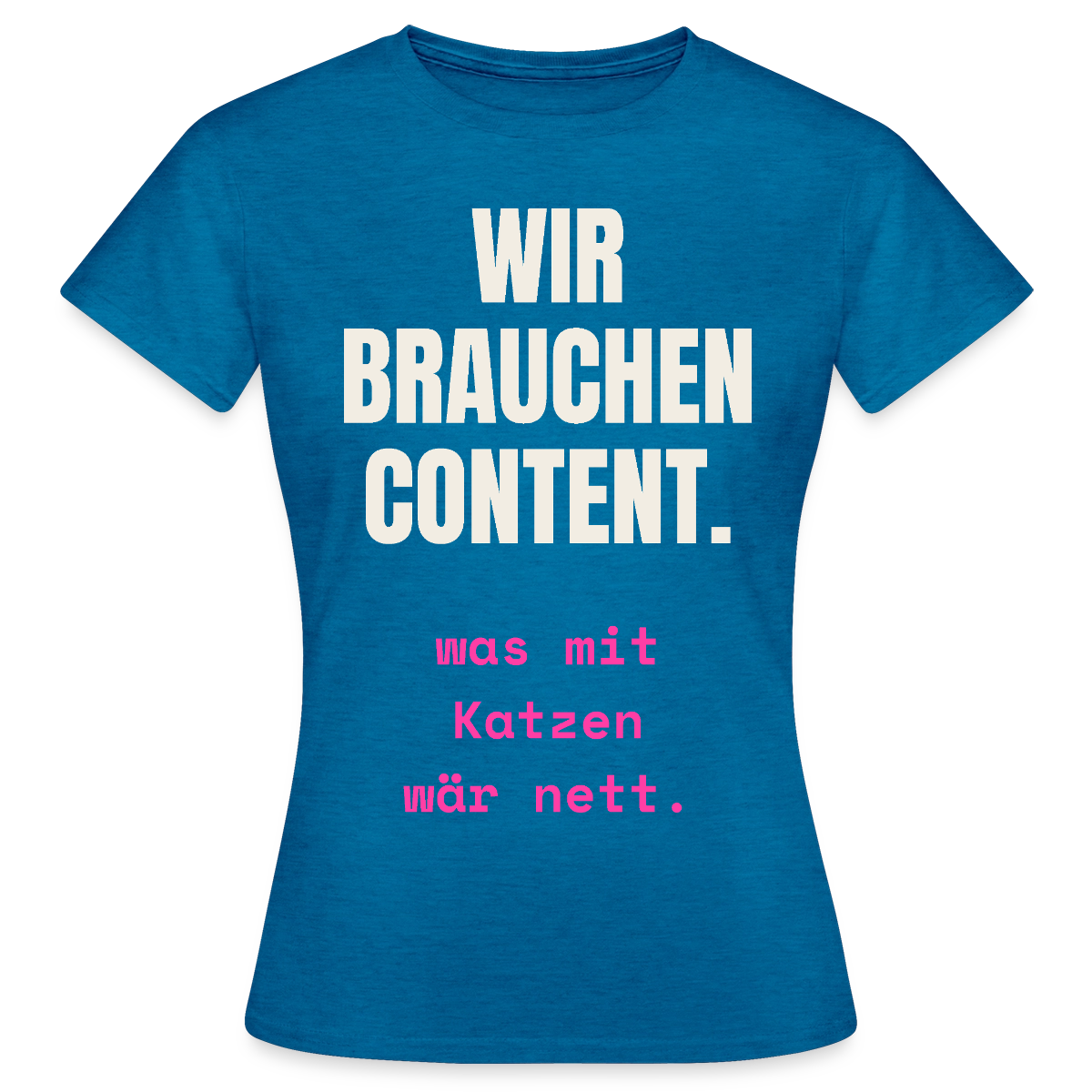 Wir brauchen Content. Was mit Katzen wär nett. Motiv-T-Shirt für Frauen, Farbe Antikblaues Saphir meliert
