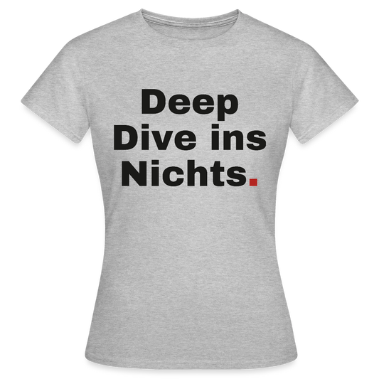 Deep Dive ins Nichts. Motiv-T-Shirt für Frauen, Farbe Grau meliert
