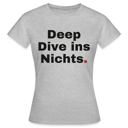 Deep Dive ins Nichts. Motiv-T-Shirt für Frauen, Farbe Grau meliert