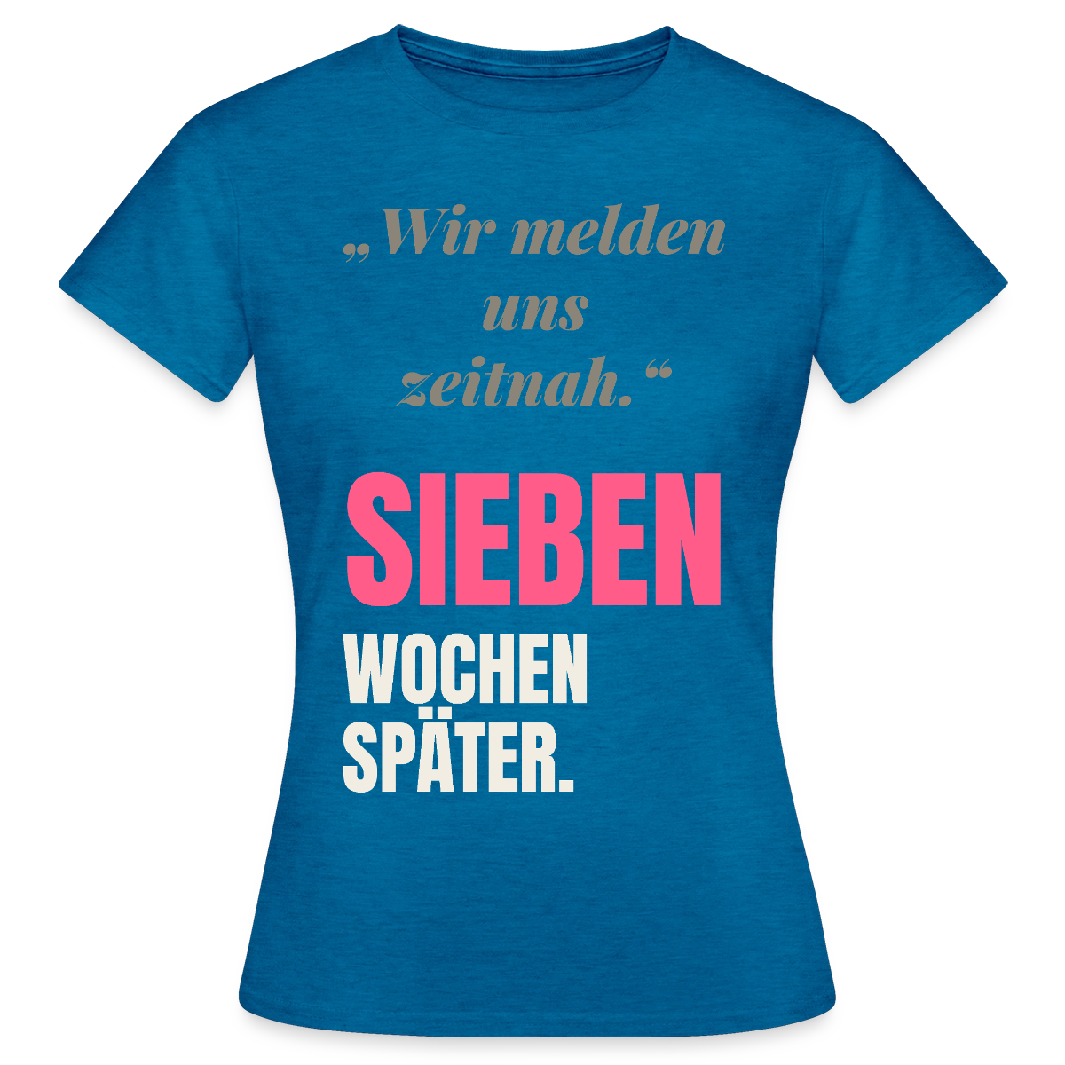 Wir melden uns zeitnah. Sieben Wochen später. Motiv-T-Shirt für Frauen, Farbe Antikblaues Saphir meliert