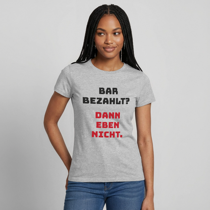"Bar bezahlt? Dann eben nicht." Motiv-T-Shirt für Frauen, Farbe Grau meliert