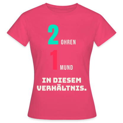 2 Ohren. 1 Mund. In diesem Verhältnis. Motiv-T-Shirt für Frauen, Farbe Azalea