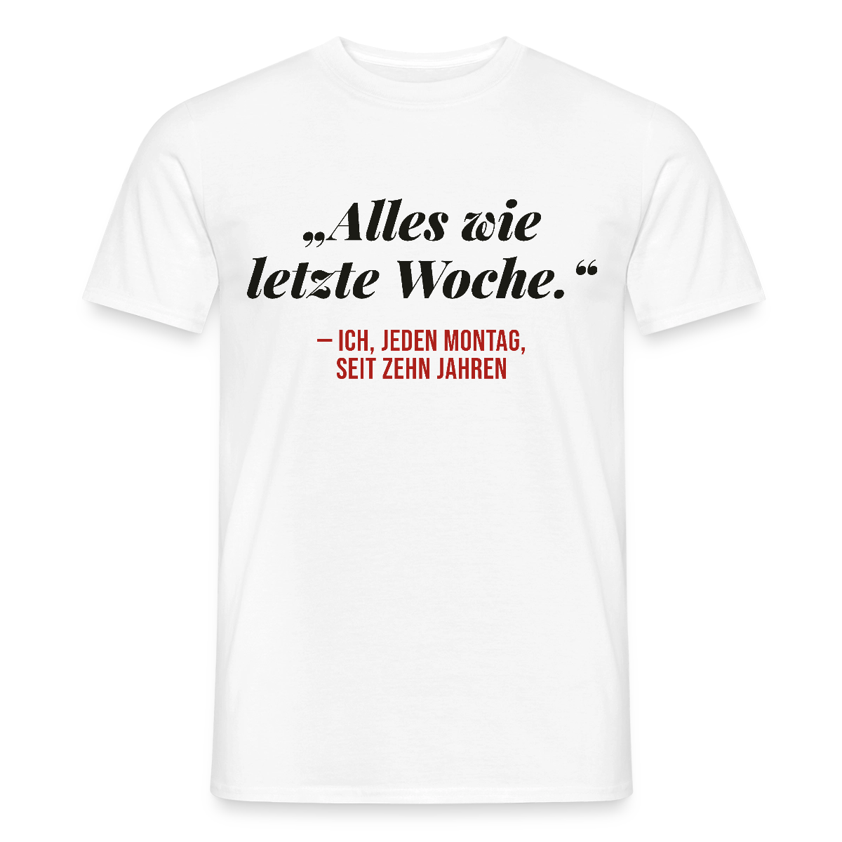 Alles wie letzte Woche. Ich, jeden Montag, seit zehn Jahren Motiv-T-Shirt für Männer, Farbe Weiß