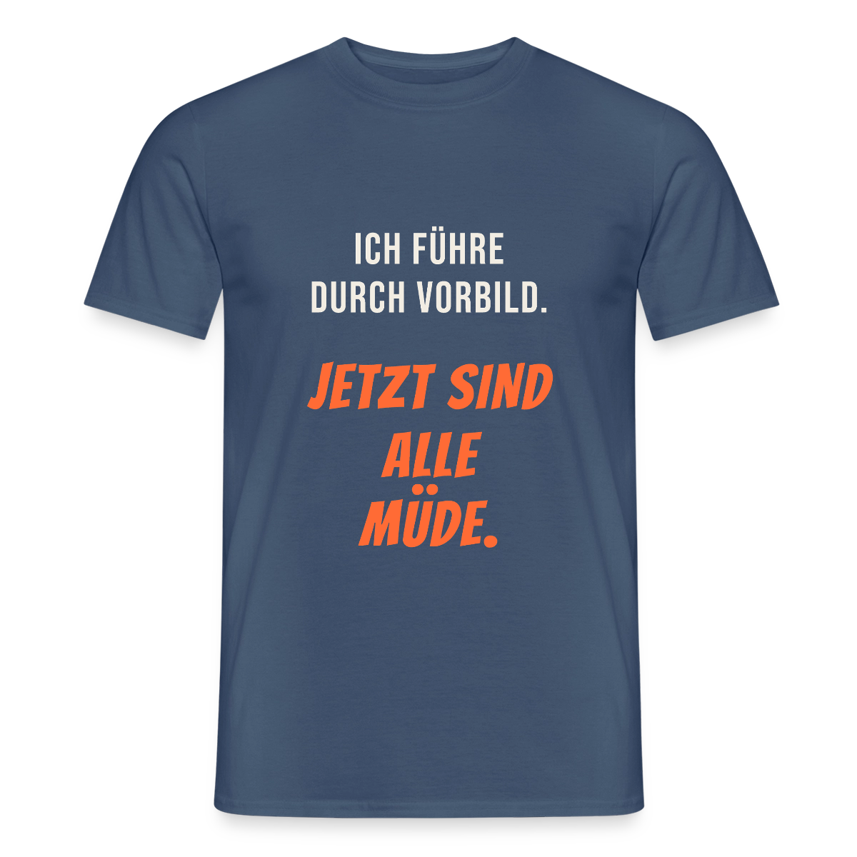 Ich führe durch Vorbild. Jetzt sind alle müde. Motiv-T-Shirt für Männer, Farbe Dunkles Denimblau