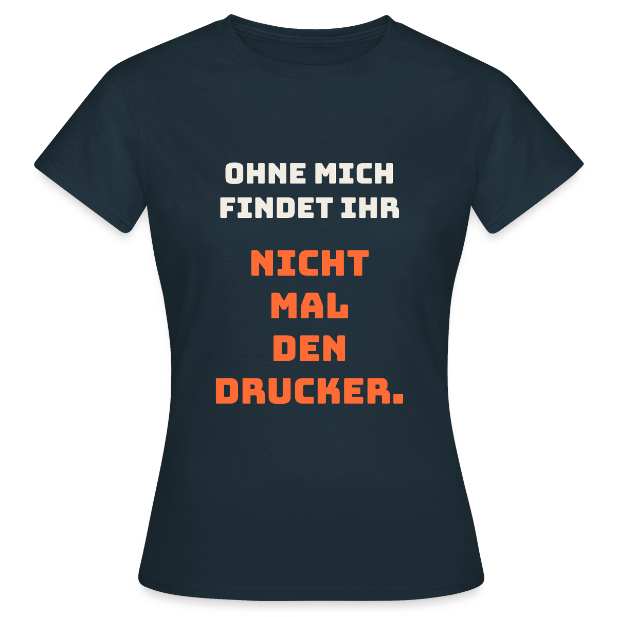 Ohne mich findet ihr nicht mal den Drucker. Motiv-T-Shirt für Frauen, Farbe Navy