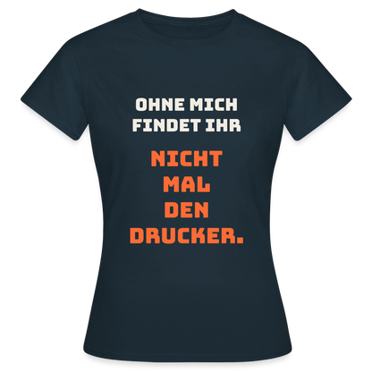 Ohne mich findet ihr nicht mal den Drucker. Motiv-T-Shirt für Frauen, Farbe Navy