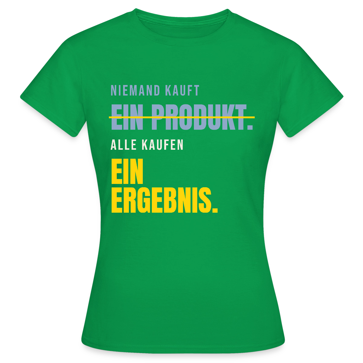 Niemand kauft ein Produkt. Alle kaufen ein Ergebnis. Motiv-T-Shirt für Frauen, Farbe Kelly Green