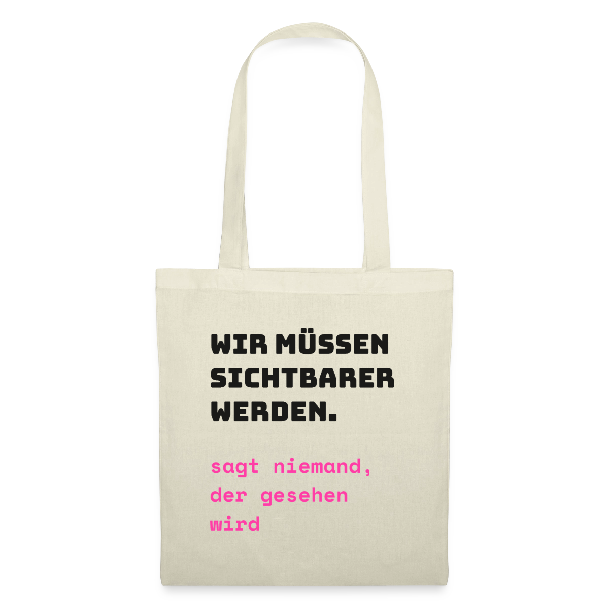 Wir müssen sichtbarer werden. Sagt niemand, der gesehen wird. Stoffbeutel, Farbe Natur