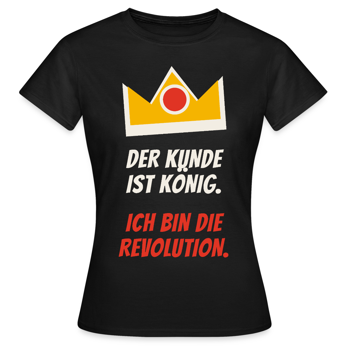 Der Kunde ist König. Ich bin die Revolution. Motiv-T-Shirt für Frauen, Farbe Schwarz