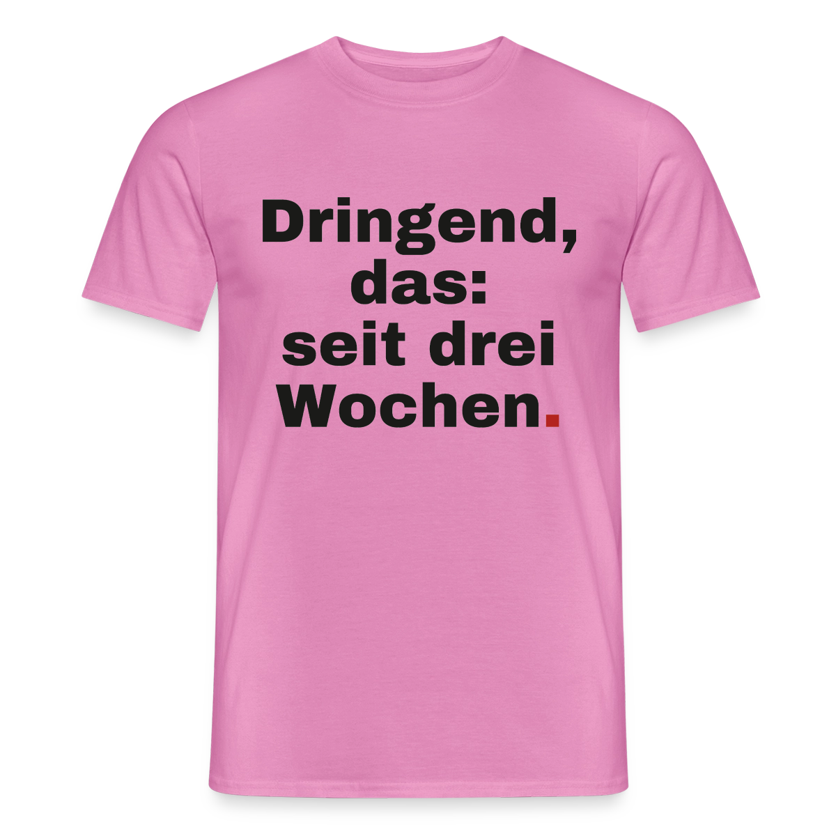 "Dringend, das: seit drei Wochen" Motiv-T-Shirt für Männer, Farbe Pink