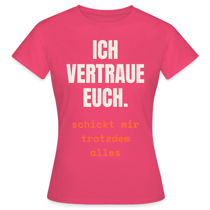 Ich vertraue euch. Schickt mir trotzdem alles. Motiv-T-Shirt für Frauen, Farbe Azalea