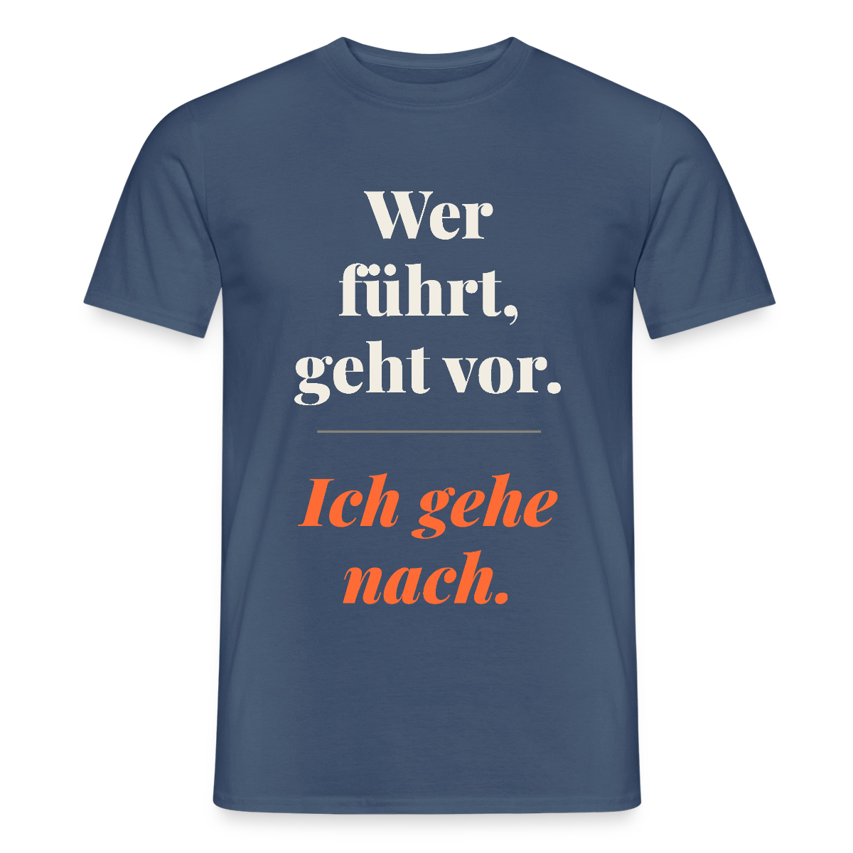 Wer führt, geht vor. Ich gehe nach. Motiv-T-Shirt für Männer, Farbe Dunkles Denimblau