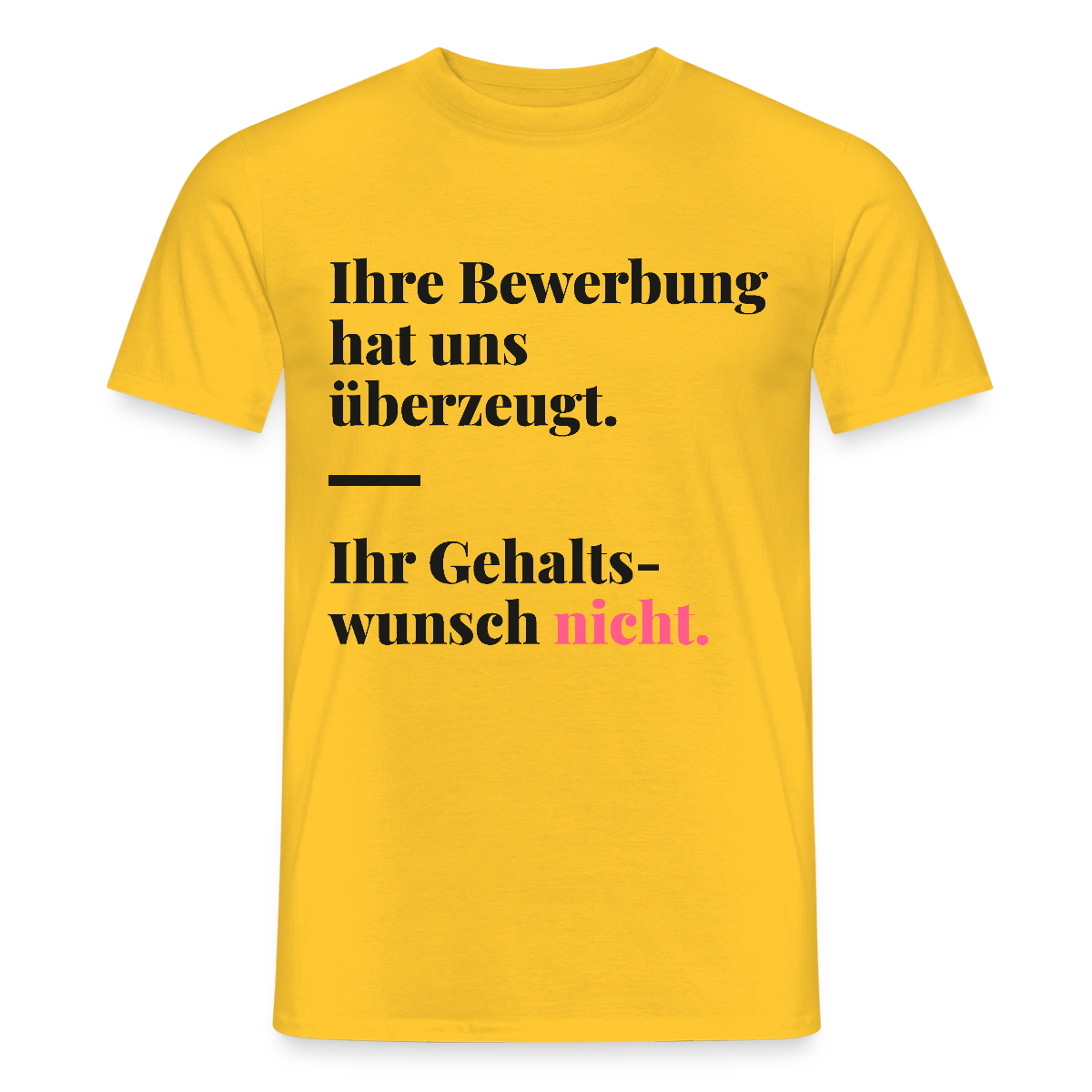 Ihre Bewerbung hat uns überzeugt. Ihr Gehaltswunsch nicht. Motiv-T-Shirt für Männer, Farbe Gelb