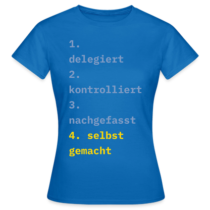 Delegiert. Kontrolliert. Nachgefasst. Selbst gemacht. Motiv-T-Shirt für Frauen, Farbe Royalblau