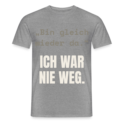 Ich war nie weg Motiv-T-Shirt für Männer, Farbe Graphit meliert