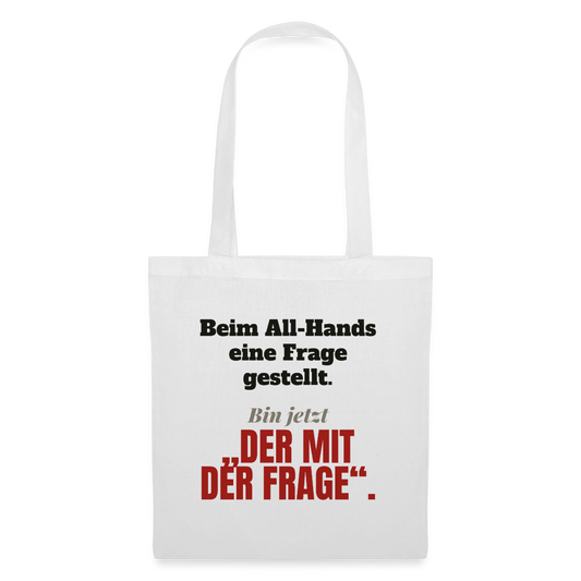 Beim All-Hands eine Frage gestellt. Bin jetzt der mit der Frage. Stoffbeutel, Farbe Weiß