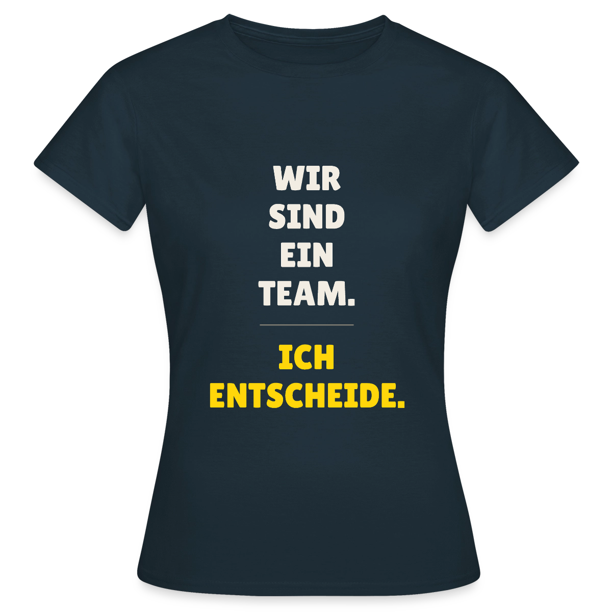 Wir sind ein Team. Ich entscheide. Motiv-T-Shirt für Frauen, Farbe Navy